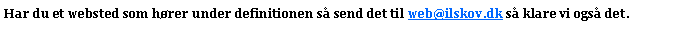 Text Box: Har du et websted som hrer under definitionen s send det til web@ilskov.dk s klare vi ogs det.